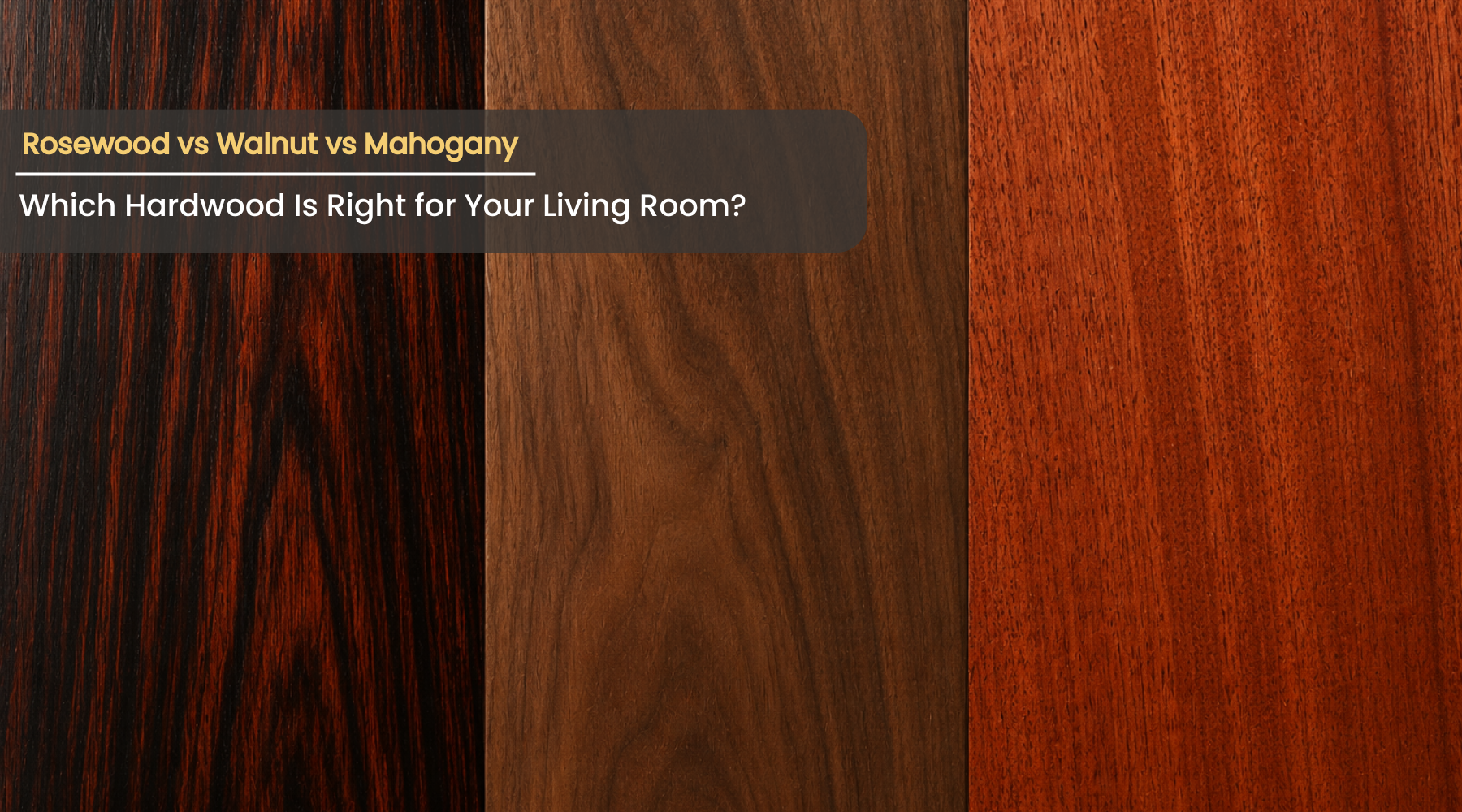 Rosewood vs Walnut vs Mahogany: Which Hardwood Is Right for Your Living Room?