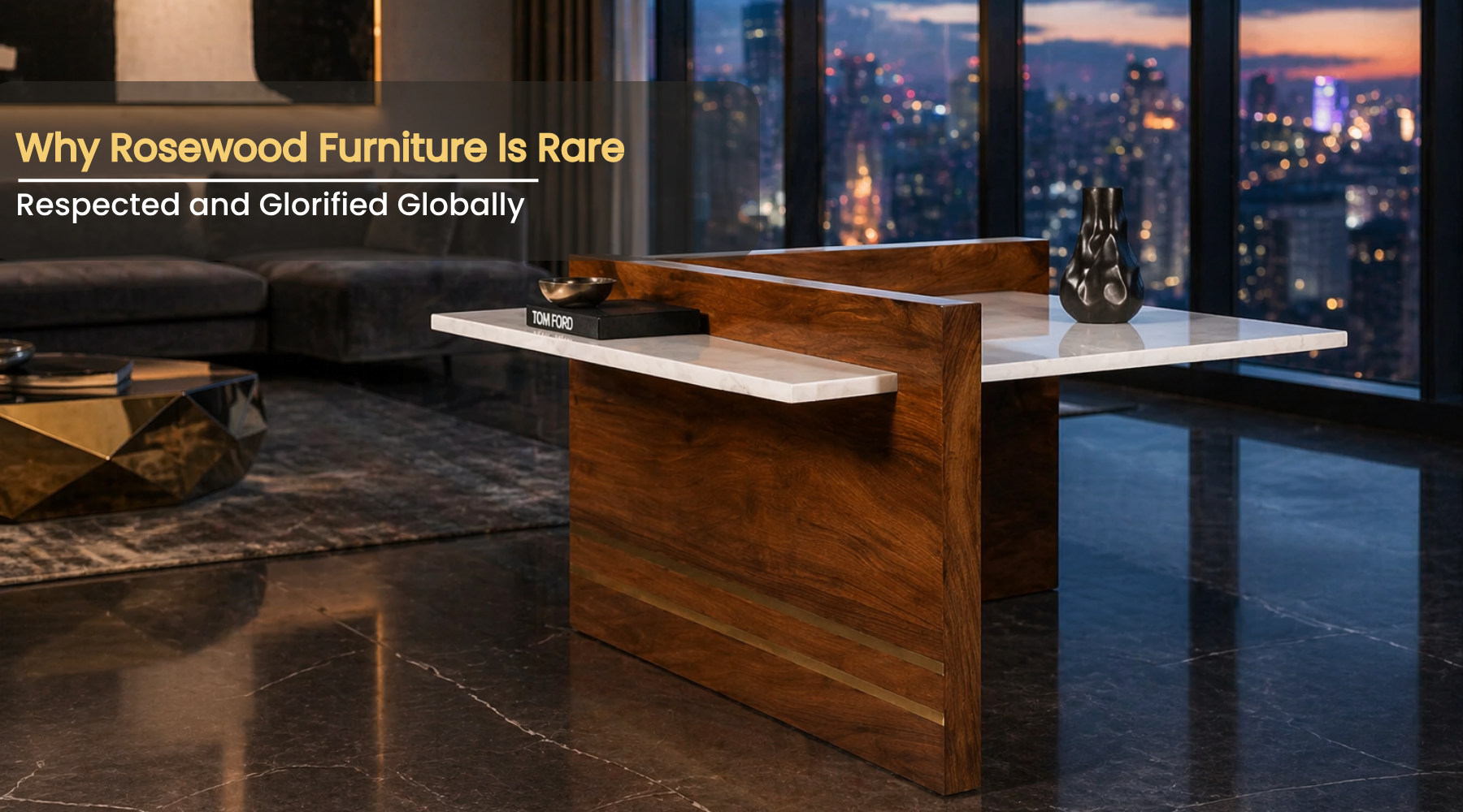 Why Rosewood Furniture Is Rare, Respected and Glorified Globally